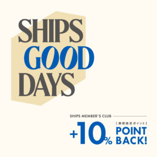 〈SHIPS GOOD DAYS 10% POINT BACK! 〉
